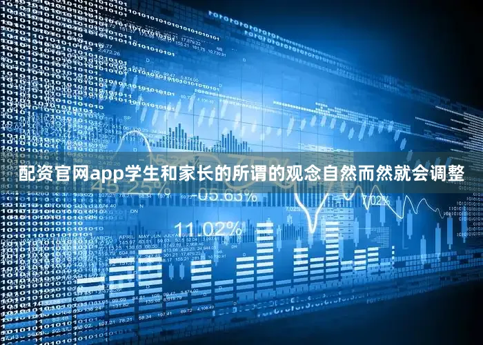 配资官网app学生和家长的所谓的观念自然而然就会调整