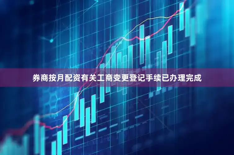 券商按月配资有关工商变更登记手续已办理完成