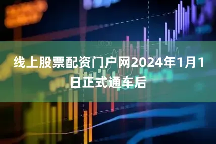 线上股票配资门户网2024年1月1日正式通车后