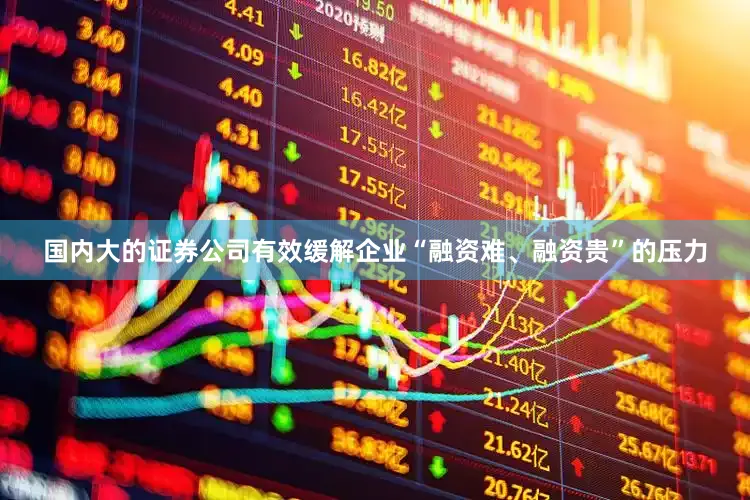国内大的证券公司有效缓解企业“融资难、融资贵”的压力