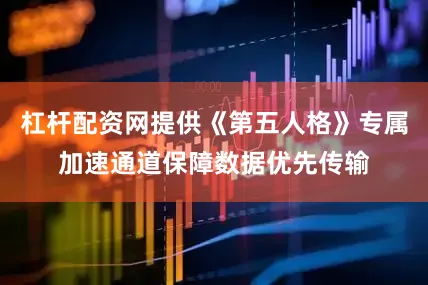 杠杆配资网提供《第五人格》专属加速通道保障数据优先传输